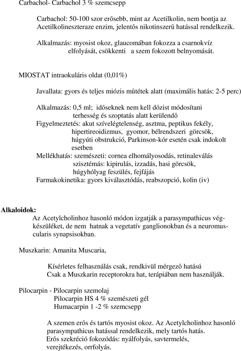 MIOSTAT intraokuláris oldat (0,01%) Javallata: gyors és teljes miózis műtétek alatt (maximális hatás: 2-5 perc) Alkalmazás: 0,5 ml; időseknek nem kell dózist módosítani terhesség és szoptatás alatt