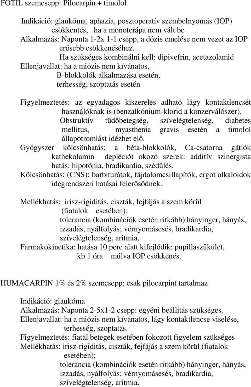 Ha szükséges kombinálni kell: dipivefrin, acetazolamid Ellenjavallat: ha a miózis nem kívánatos, Β-blokkolók alkalmazása esetén, terhesség, szoptatás esetén Figyelmeztetés: az egyadagos kiszerelés