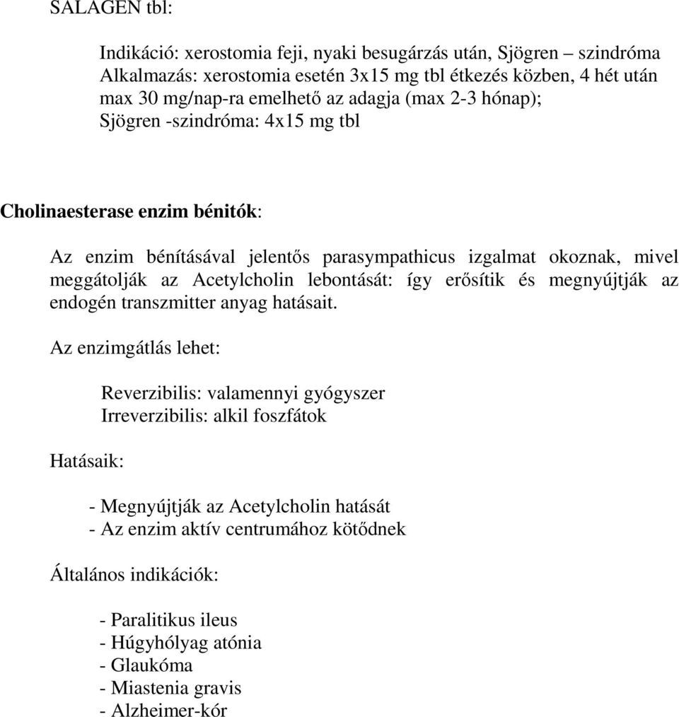 Acetylcholin lebontását: így erősítik és megnyújtják az endogén transzmitter anyag hatásait.