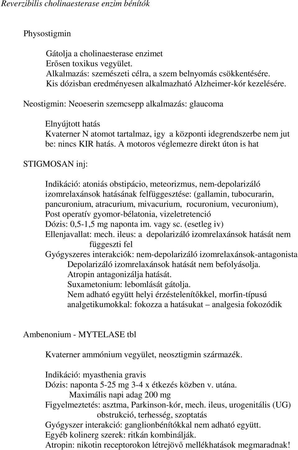 Neostigmin: Neoeserin szemcsepp alkalmazás: glaucoma Elnyújtott hatás Kvaterner N atomot tartalmaz, igy a központi idegrendszerbe nem jut be: nincs KIR hatás.