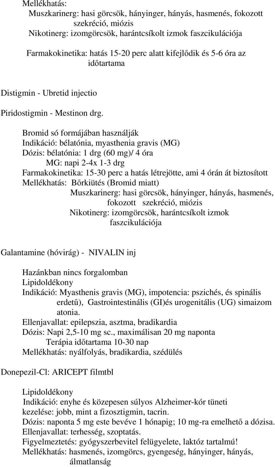 Bromid só formájában használják Indikáció: bélatónia, myasthenia gravis (MG) Dózis: bélatónia: 1 drg (60 mg)/ 4 óra MG: napi 2-4x 1-3 drg Farmakokinetika: 15-30 perc a hatás létrejötte, ami 4 órán át