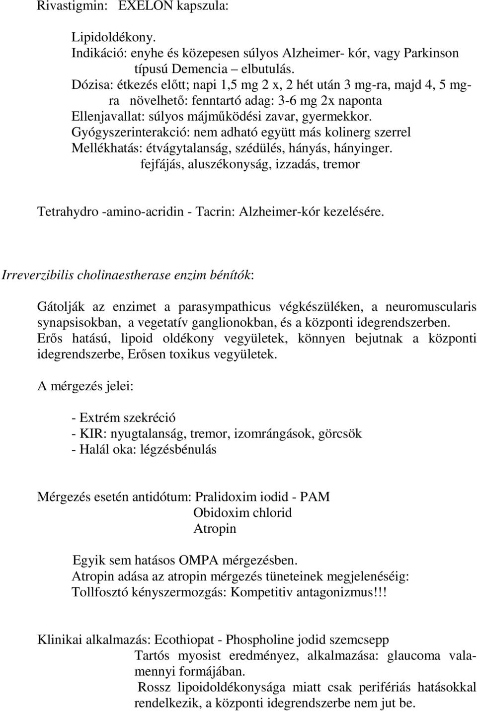 Gyógyszerinterakció: nem adható együtt más kolinerg szerrel Mellékhatás: étvágytalanság, szédülés, hányás, hányinger.