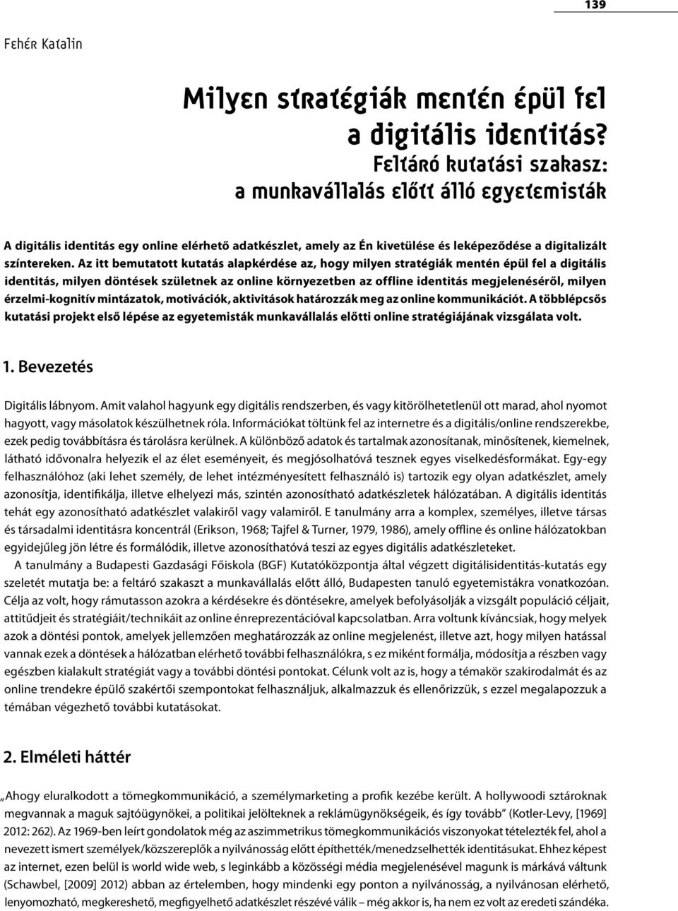 Az itt bemutatott kutatás alapkérdése az, hogy milyen stratégiák mentén épül fel a digitális identitás, milyen döntések születnek az online környezetben az offline identitás megjelenéséről, milyen