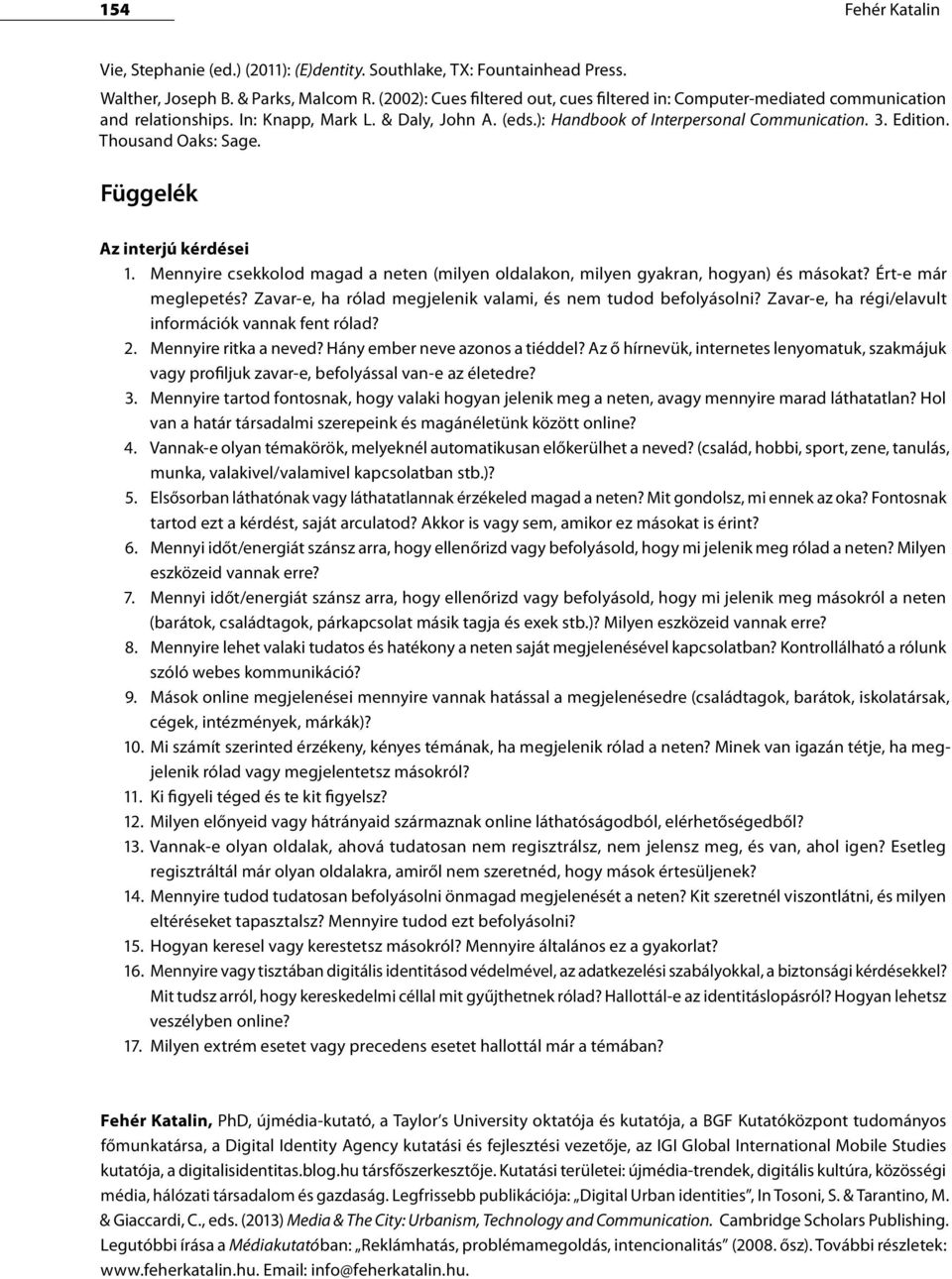 Thousand Oaks: Sage. Függelék Az interjú kérdései 1. Mennyire csekkolod magad a neten (milyen oldalakon, milyen gyakran, hogyan) és másokat? Ért-e már meglepetés?