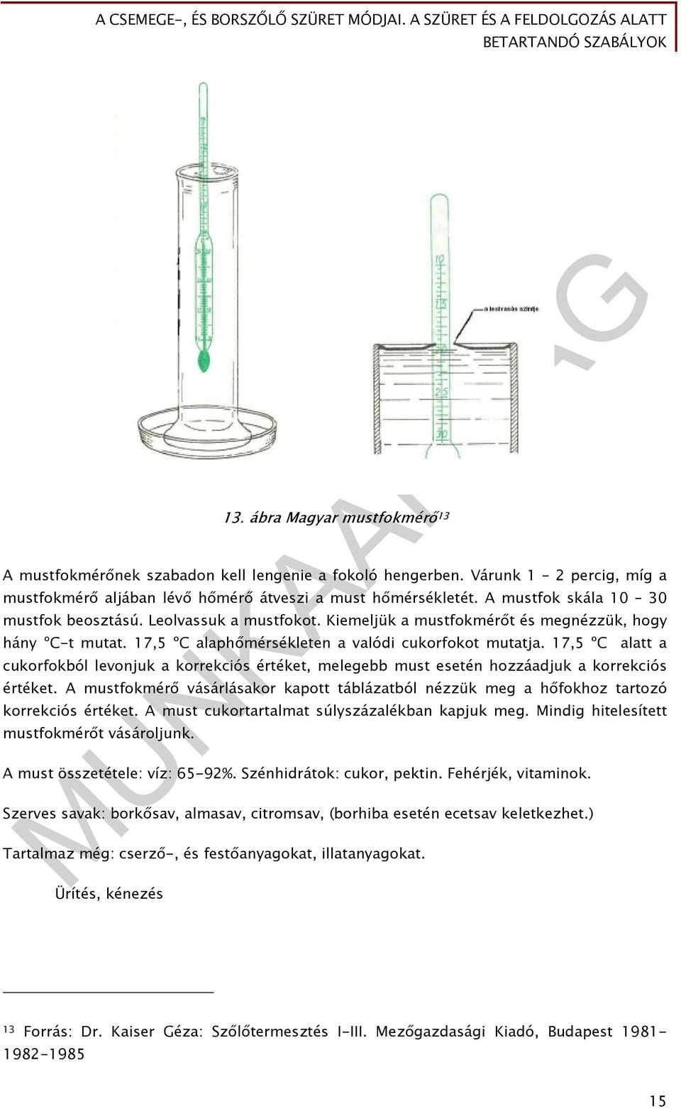 17,5 ºC alatt a cukorfokból levonjuk a korrekciós értéket, melegebb must esetén hozzáadjuk a korrekciós értéket.