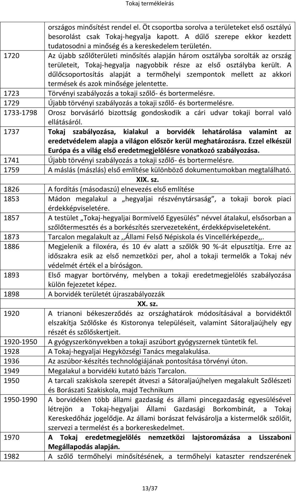 A dűlőcsoportosítás alapját a termőhelyi szempontok mellett az akkori termések és azok minősége jelentette. 1723 Törvényi szabályozás a tokaji szőlő- és bortermelésre.