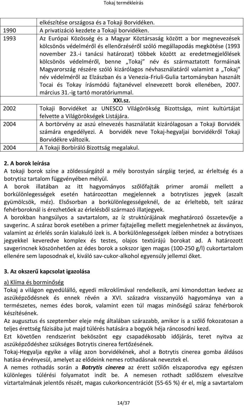 -i tanácsi határozat) többek között az eredetmegjelőlések kölcsönös védelméről, benne név és származtatott formáinak Magyarország részére szóló kizárólagos névhasználatáról valamint a név védelméről