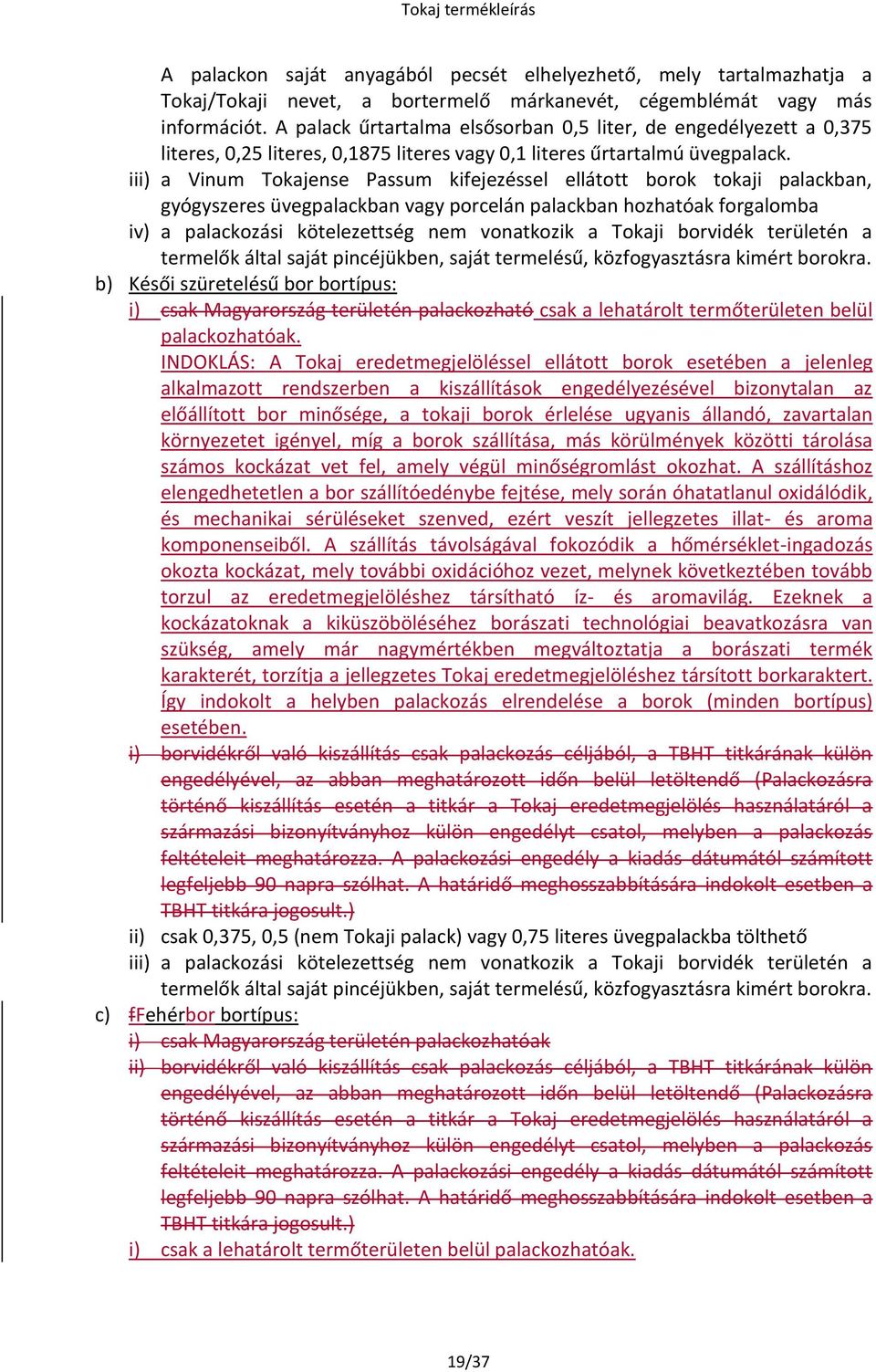 iii) a Vinum ense Passum kifejezéssel ellátott borok tokaji palackban, gyógyszeres üvegpalackban vagy porcelán palackban hozhatóak forgalomba iv) a palackozási kötelezettség nem vonatkozik a i