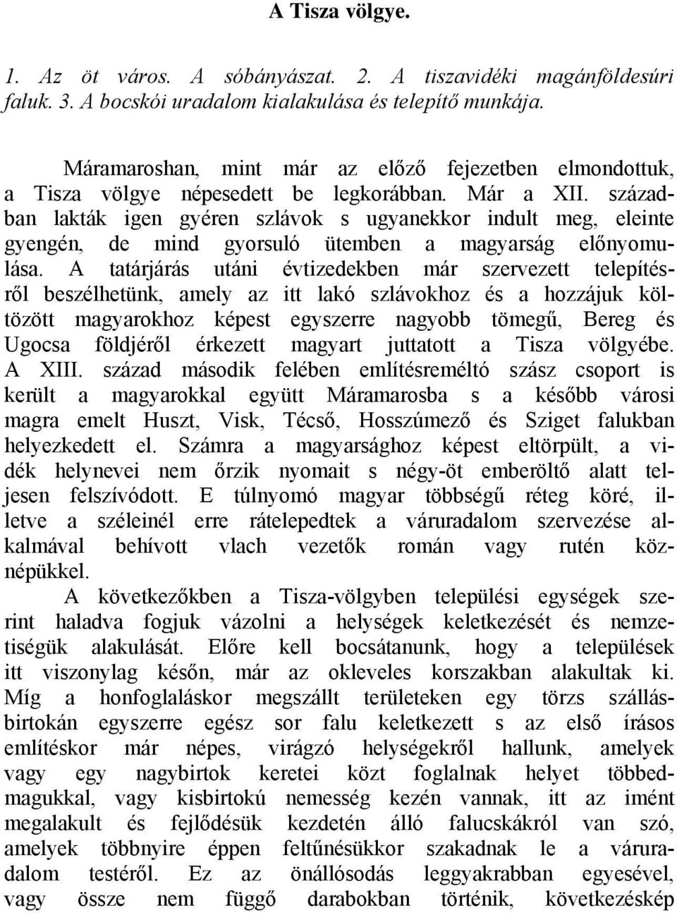 században lakták igen gyéren szlávok s ugyanekkor indult meg, eleinte gyengén, de mind gyorsuló ütemben a magyarság előnyomulása.