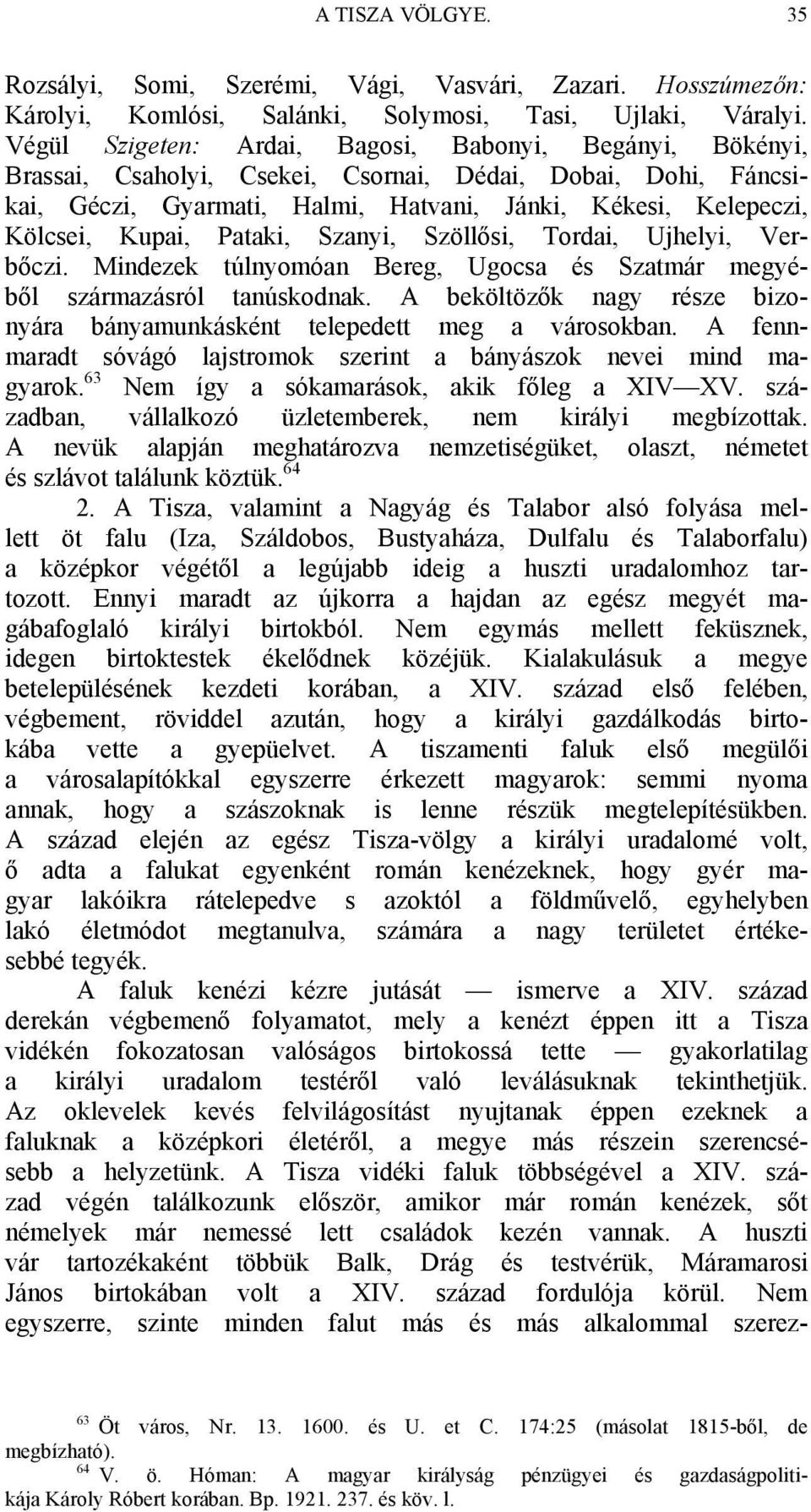 Pataki, Szanyi, Szöllősi, Tordai, Ujhelyi, Verbőczi. Mindezek túlnyomóan Bereg, Ugocsa és Szatmár megyéből származásról tanúskodnak.