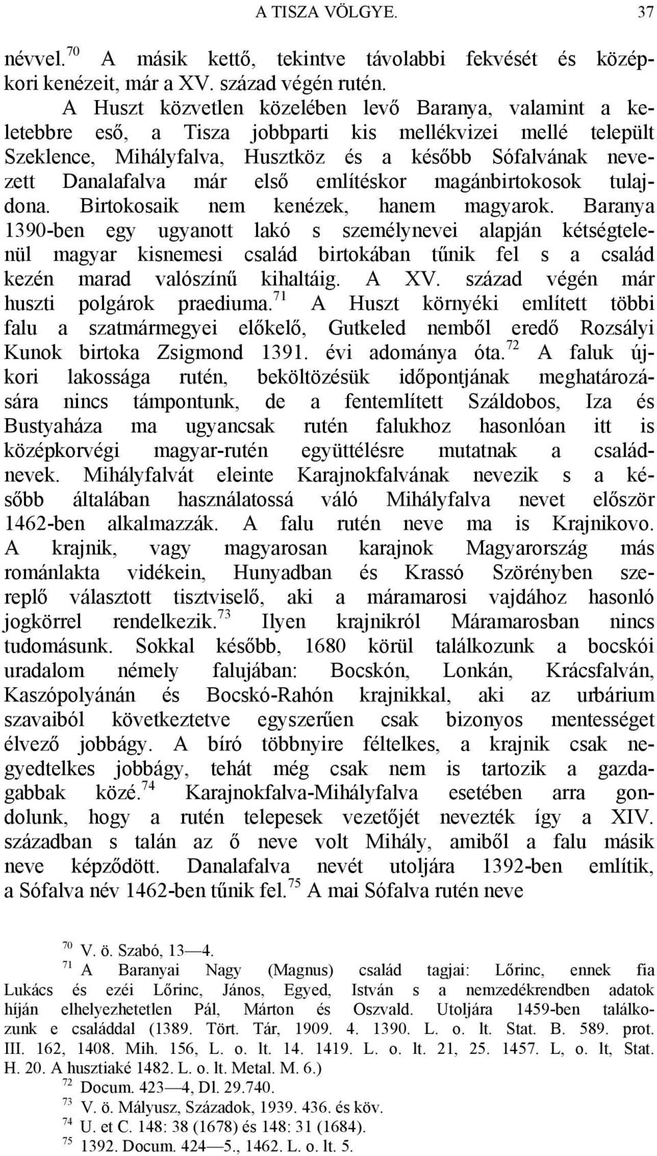 első említéskor magánbirtokosok tulajdona. Birtokosaik nem kenézek, hanem magyarok.