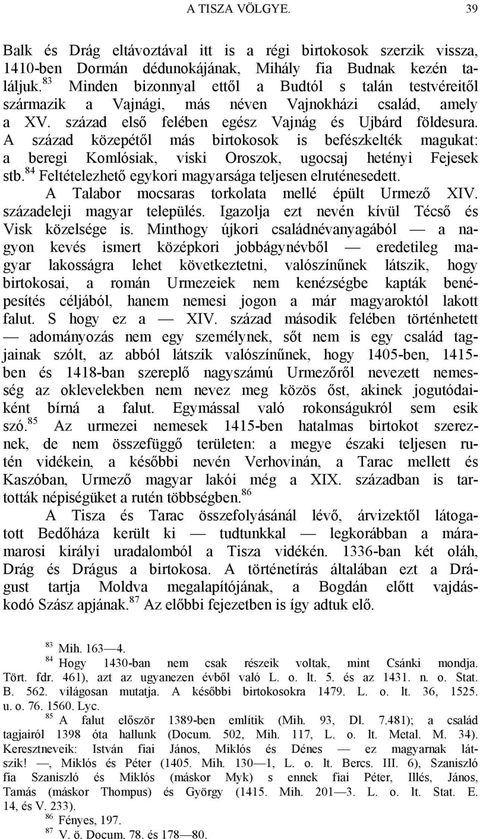 A század közepétől más birtokosok is befészkelték magukat: a beregi Komlósiak, viski Oroszok, ugocsaj hetényi Fejesek stb. 84 Feltételezhető egykori magyarsága teljesen elruténesedett.