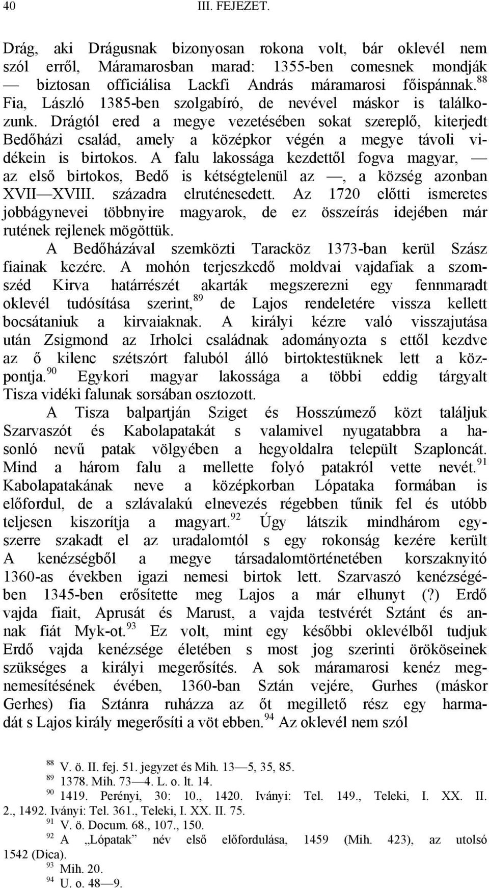 Drágtól ered a megye vezetésében sokat szereplő, kiterjedt Bedőházi család, amely a középkor végén a megye távoli vidékein is birtokos.