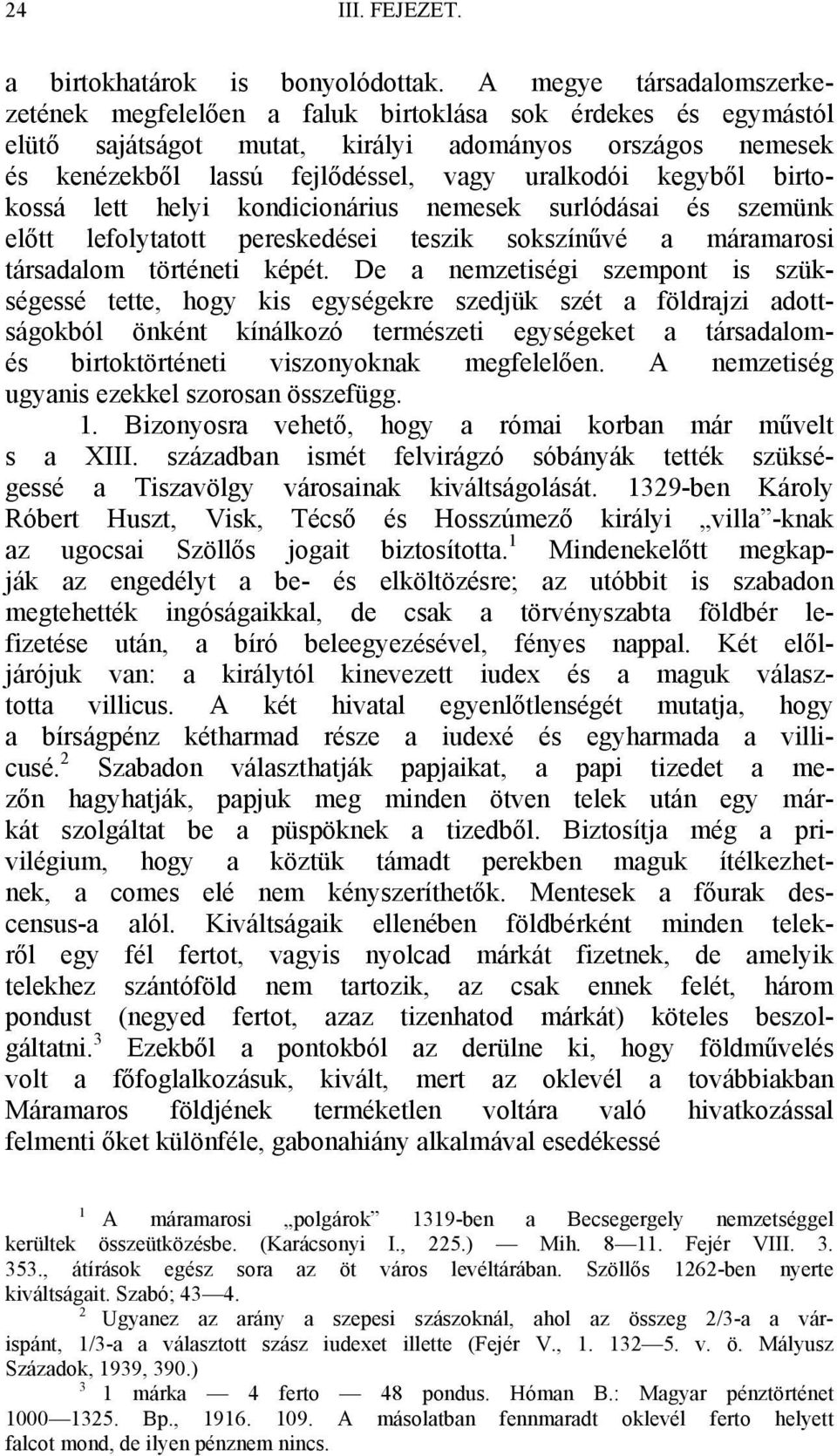 kegyből birtokossá lett helyi kondicionárius nemesek surlódásai és szemünk előtt lefolytatott pereskedései teszik sokszínűvé a máramarosi társadalom történeti képét.