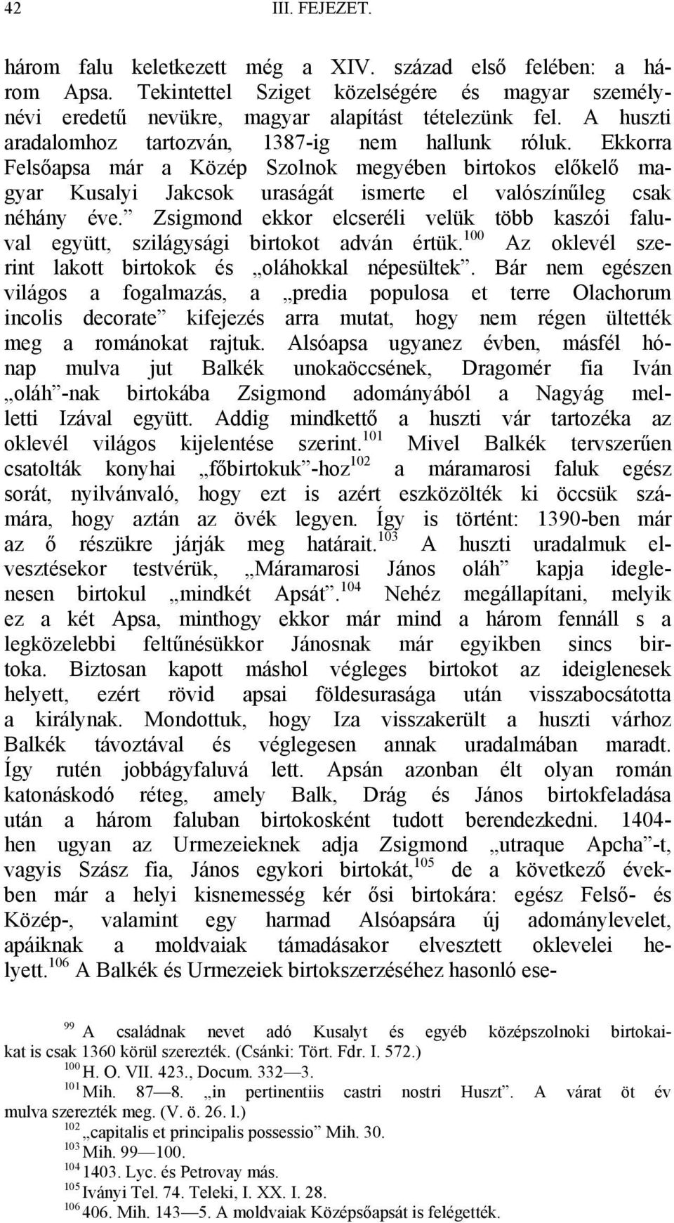 Zsigmond ekkor elcseréli velük több kaszói faluval együtt, szilágysági birtokot adván értük. 100 Az oklevél szerint lakott birtokok és oláhokkal népesültek.