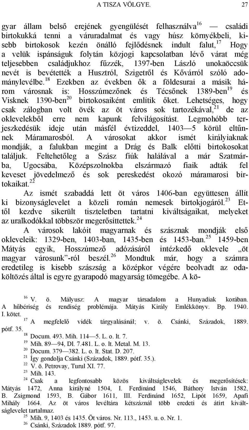 ispánságuk folytán közjogi kapcsolatban lévő várat még teljesebben családjukhoz fűzzék, 1397-ben László unokaöccsük nevét is bevétették a Husztról, Szigetről és Kővárról szóló adománylevélbe.