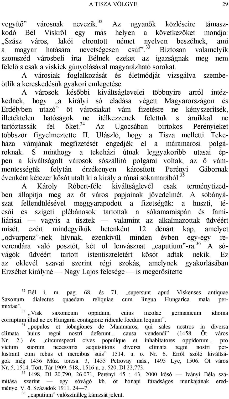 33 Biztosan valamelyik szomszéd városbeli írta Bélnek ezeket az igazságnak meg nem felelő s csak a viskiek gúnyolásával magyarázható sorokat.