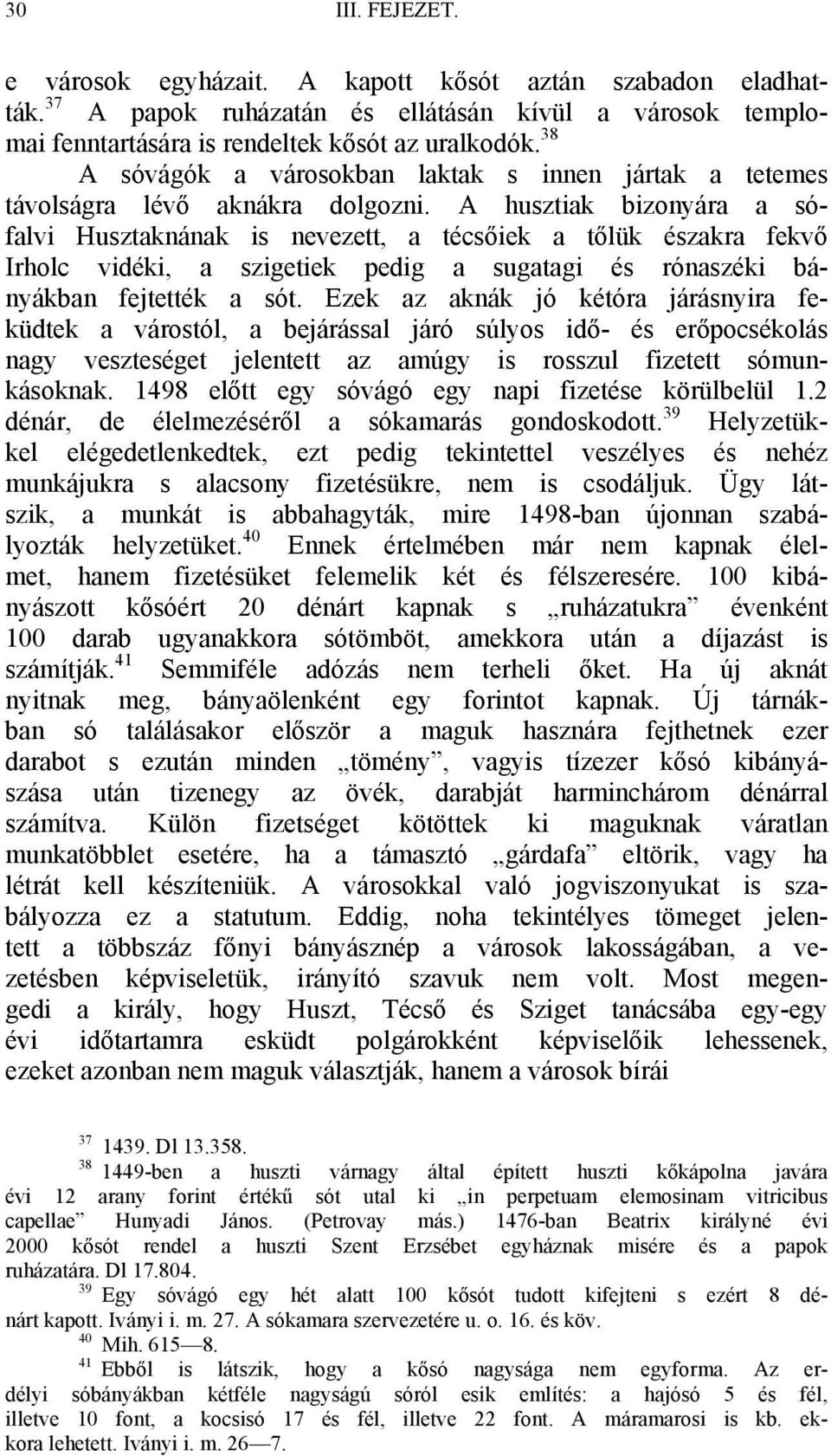 A husztiak bizonyára a sófalvi Husztaknának is nevezett, a técsőiek a tőlük északra fekvő Irholc vidéki, a szigetiek pedig a sugatagi és rónaszéki bányákban fejtették a sót.