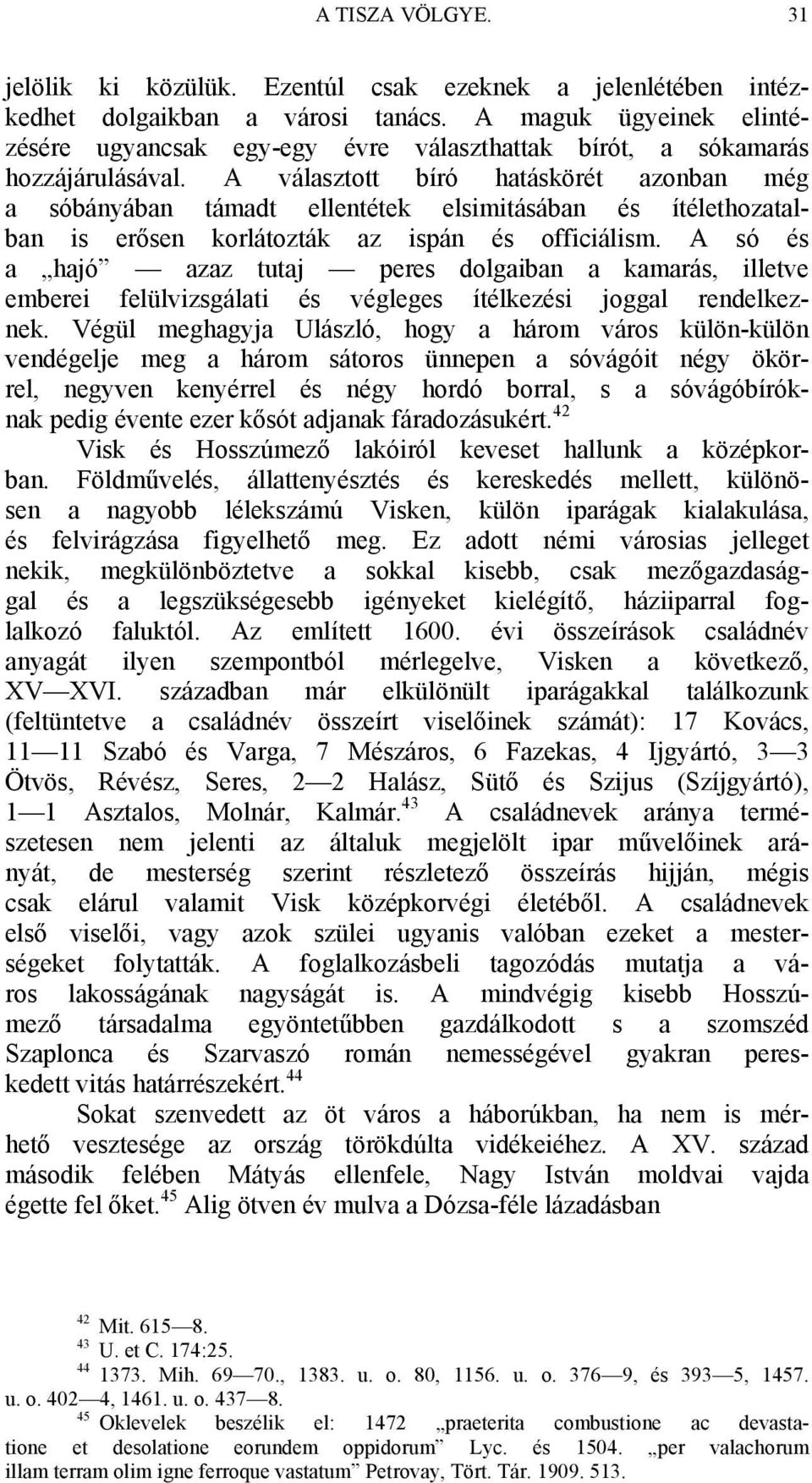 A választott bíró hatáskörét azonban még a sóbányában támadt ellentétek elsimitásában és ítélethozatalban is erősen korlátozták az ispán és officiálism.