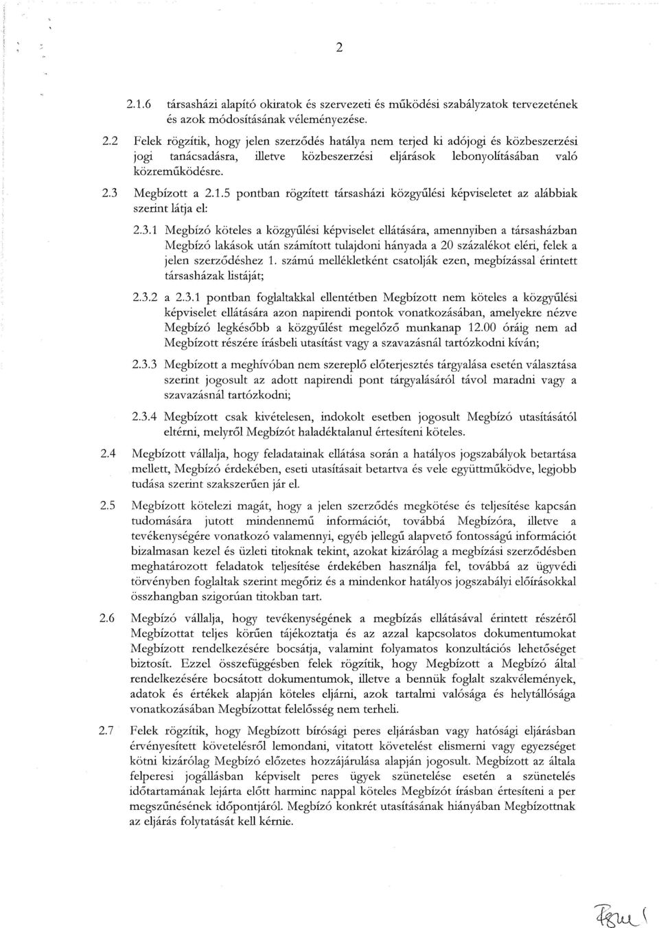 .1 Megbízó köteles a közgyűlési képviselet ellátására, amennyiben a társasházban Megbízó ok után számított tulajdoni hányada a 20 százalékot eléri, felek a jelen szerződéshez 1.