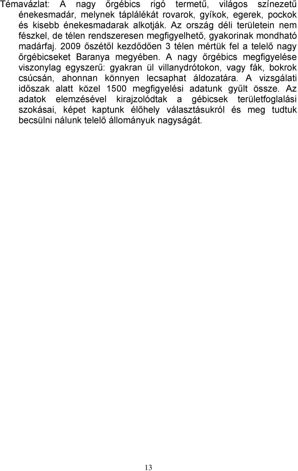 2009 őszétől kezdődően 3 télen mértük fel a telelő nagy őrgébicseket Baranya megyében.