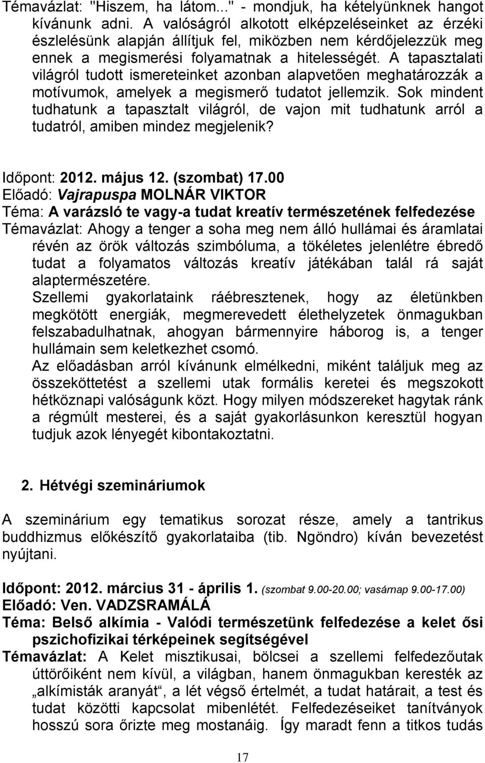 A tapasztalati világról tudott ismereteinket azonban alapvetően meghatározzák a motívumok, amelyek a megismerő tudatot jellemzik.