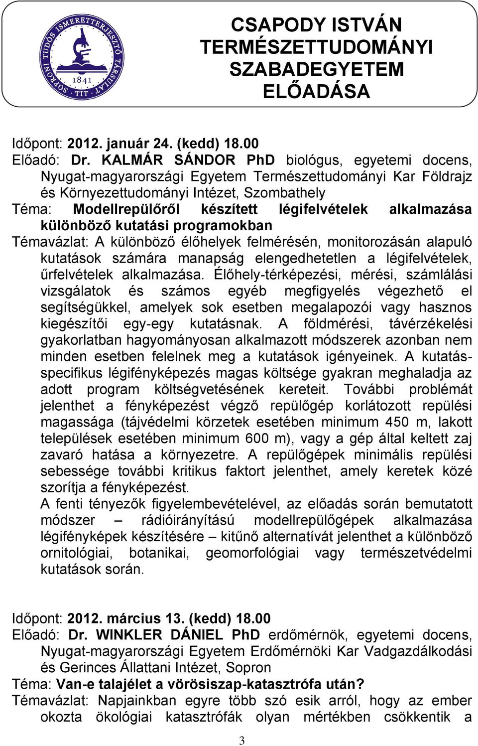 alkalmazása különböző kutatási programokban Témavázlat: A különböző élőhelyek felmérésén, monitorozásán alapuló kutatások számára manapság elengedhetetlen a légifelvételek, űrfelvételek alkalmazása.