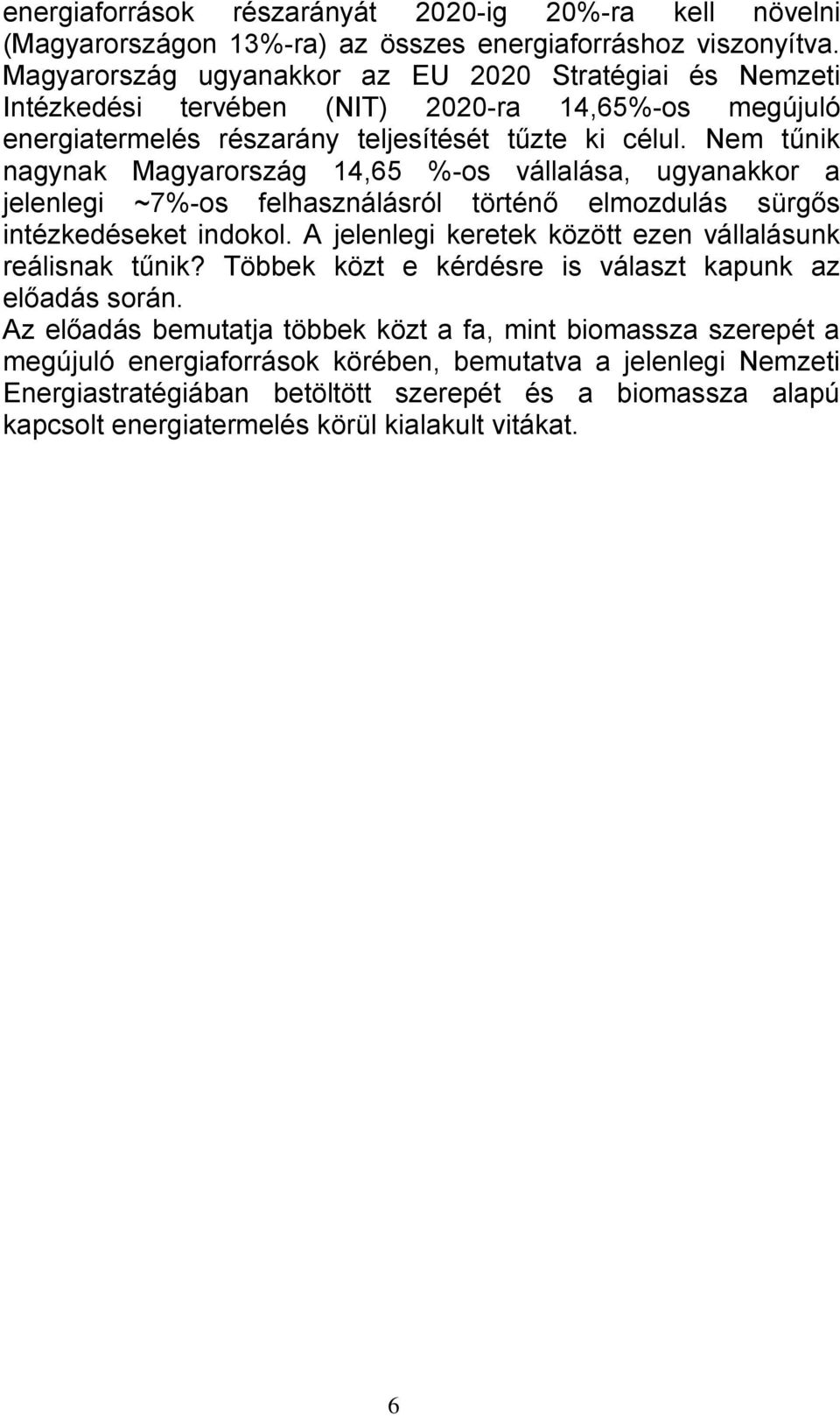 Nem tűnik nagynak Magyarország 14,65 %-os vállalása, ugyanakkor a jelenlegi ~7%-os felhasználásról történő elmozdulás sürgős intézkedéseket indokol.