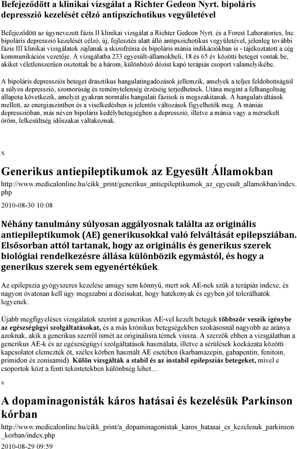 bipoláris depresszió kezelését célzó, új, fejlesztés alatt álló antipszichotikus vegyületével, jelenleg további fázis III klinikai vizsgálatok zajlanak a skizofrénia és bipoláris mánia indikációkban