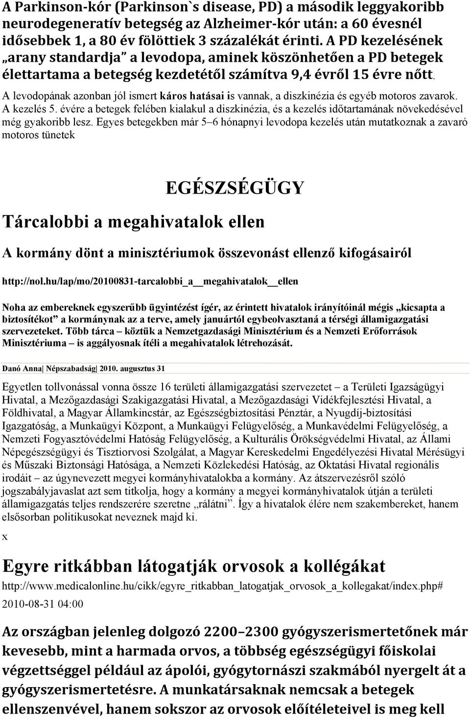 A levodopának azonban jól ismert káros hatásai is vannak, a diszkinézia és egyéb motoros zavarok. A kezelés 5.