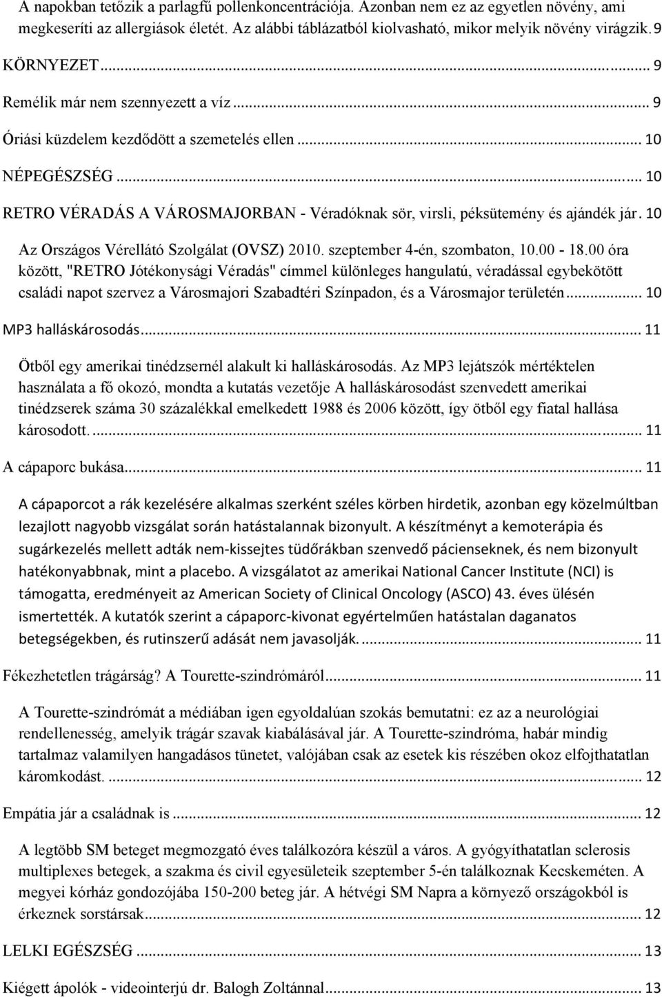 .. 10 RETRO VÉRADÁS A VÁROSMAJORBAN - Véradóknak sör, virsli, péksütemény és ajándék jár.10 Az Országos Vérellátó Szolgálat (OVSZ) 2010. szeptember 4-én, szombaton, 10.00-18.