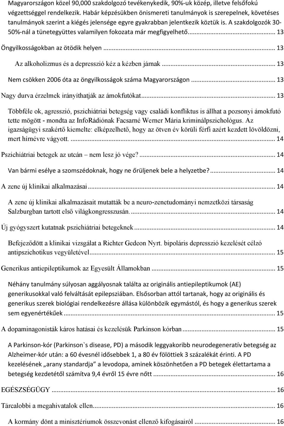 A szakdolgozók 30 50% nál a tünetegyüttes valamilyen fokozata már megfigyelhető... 13 Öngyilkosságokban az ötödik helyen... 13 Az alkoholizmus és a depresszió kéz a kézben járnak.