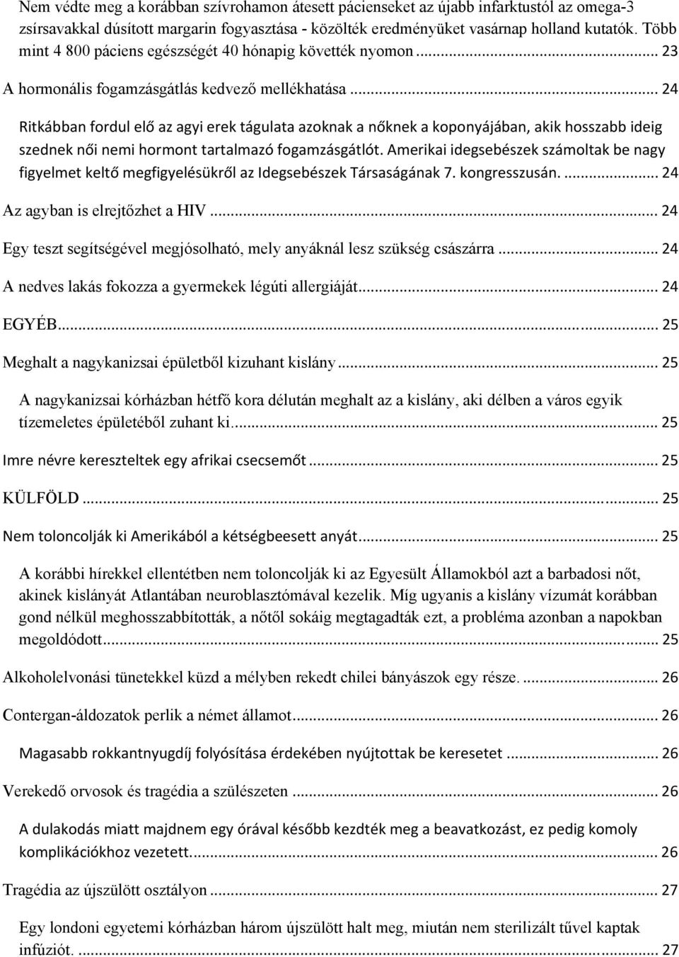 .. 24 Ritkábban fordul elő az agyi erek tágulata azoknak a nőknek a koponyájában, akik hosszabb ideig szednek női nemi hormont tartalmazó fogamzásgátlót.