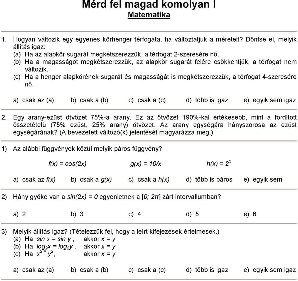 (b) Ha a magasságot megkétszerezzük, az alapkör sugarát felére csökkentjük, a térfogat nem változik. (c) Ha a henger alapkörének sugarát és magasságát is megkétszerezzük, a térfogat 4-szeresére nı.