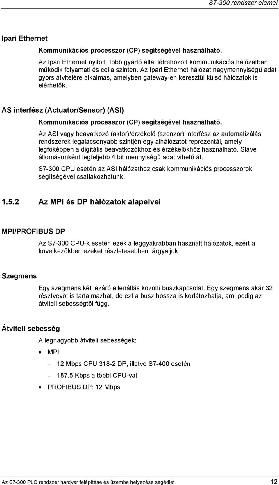 Az Ipari Ethernet hálózat nagymennyiségű adat gyors átvitelére alkalmas, amelyben gateway-en keresztül külső hálózatok is elérhetők.