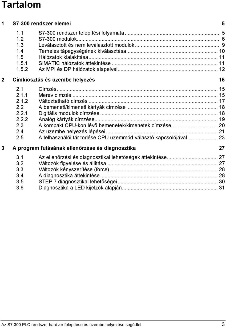 .. 15 2.1.2 Változtatható címzés... 17 2.2 A bemeneti/kimeneti kártyák címzése... 18 2.2.1 Digitális modulok címzése... 18 2.2.2 Analóg kártyák címzése... 19 2.