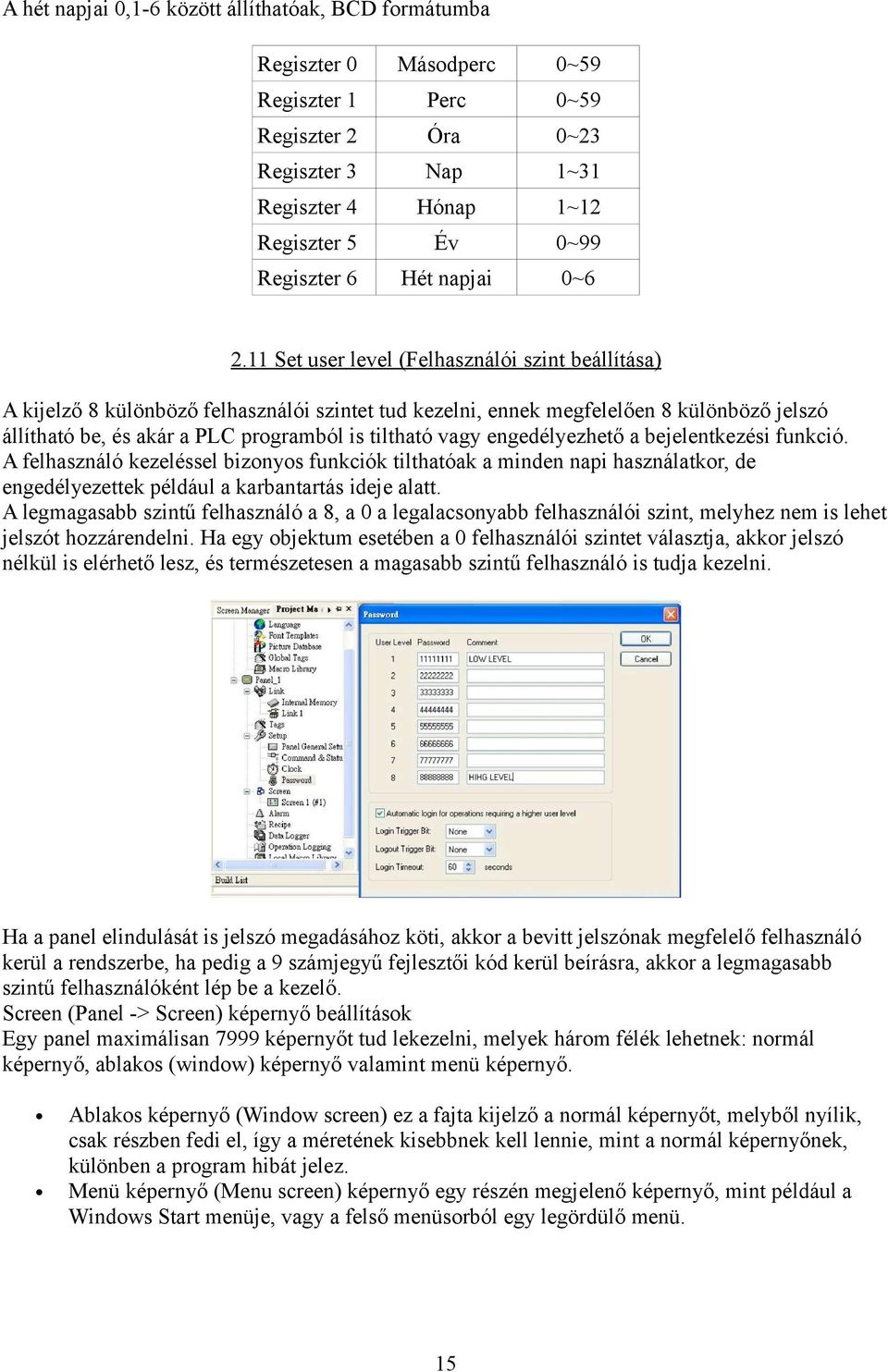 11 Set user level (Felhasználói szint beállítása) A kijelző 8 különböző felhasználói szintet tud kezelni, ennek megfelelően 8 különböző jelszó állítható be, és akár a PLC programból is tiltható vagy