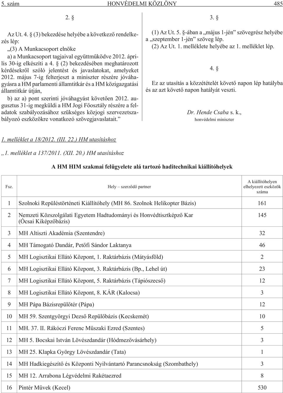 május 7-ig felterjeszt a miniszter részére jóváhagyásra a HM parlamenti államtitkár és a HM közigazgatási államtitkár útján, b) az a) pont szerinti jóváhagyást követõen 2012.