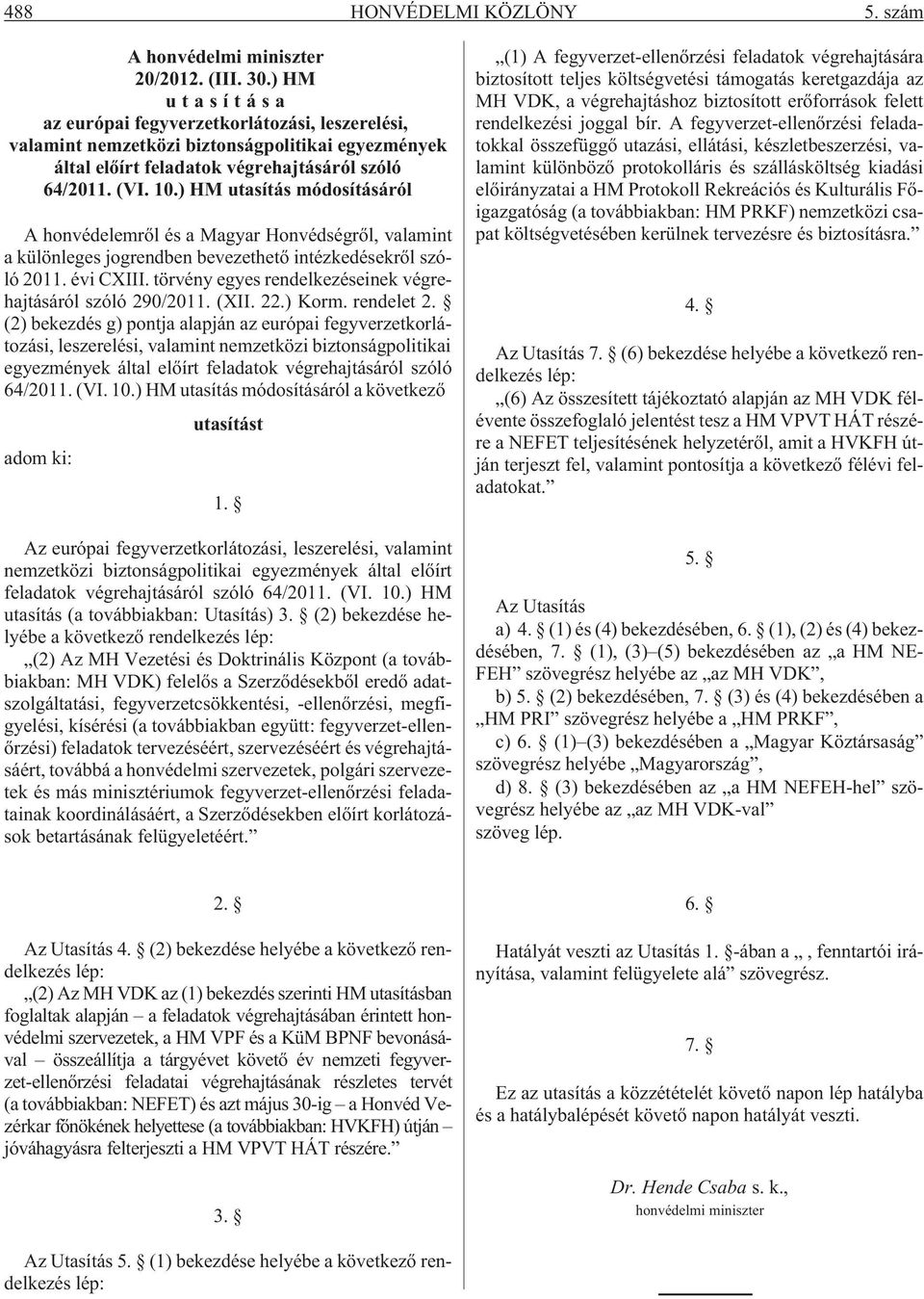 ) HM utasítás módosításáról A honvédelemrõl és a Magyar Honvédségrõl, valamint a különleges jogrendben bevezethetõ intézkedésekrõl szóló 2011. évi CXIII.