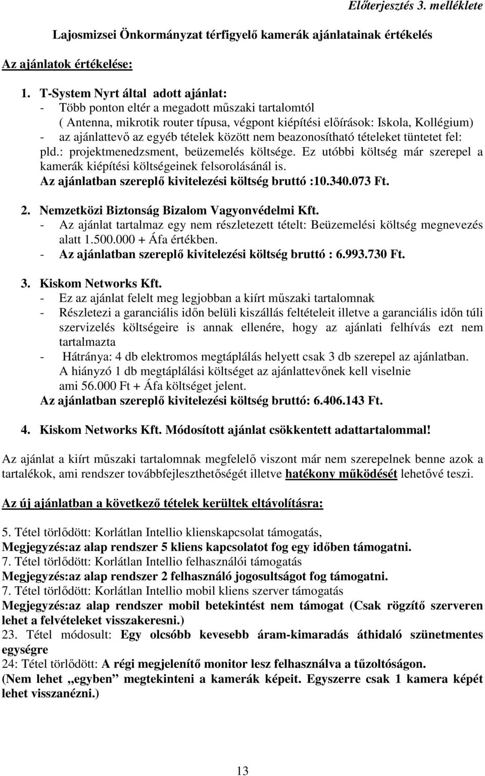 tételek között nem beazonosítható tételeket tüntetet fel: pld.: projektmenedzsment, beüzemelés költsége. Ez utóbbi költség már szerepel a kamerák kiépítési költségeinek felsorolásánál is.