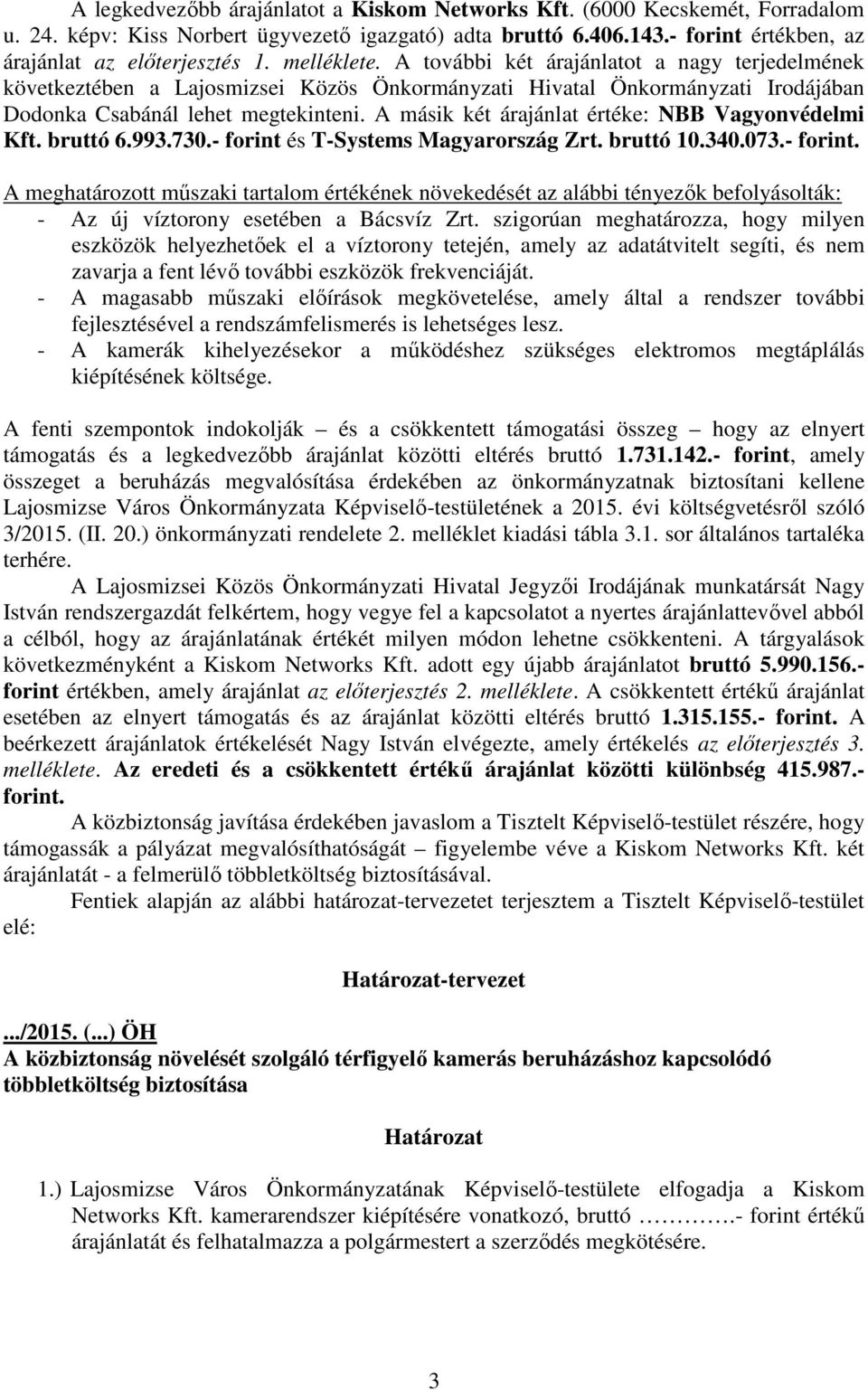 A másik két árajánlat értéke: NBB Vagyonvédelmi Kft. bruttó 6.993.730.- forint 