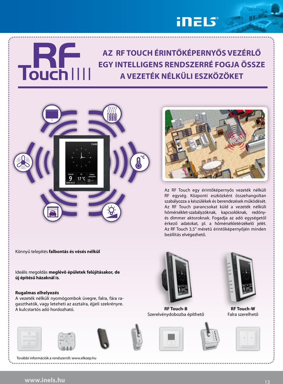 Az RF Touch parancsokat küld a vezeték nélküli hőmérséklet-szabályzóknak, kapcsolóknak, redőnyés dimmer aktoroknak. Fogadja az adó egységetől érkező adatokat, pl. a hőmérsékletérzékelő jelét.