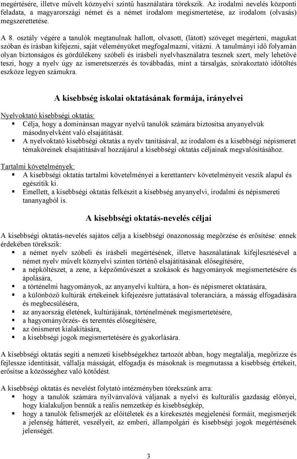 osztály végére a tanulók megtanulnak hallott, olvasott, (látott) szöveget megérteni, magukat szóban és írásban kifejezni, saját véleményüket megfogalmazni, vitázni.