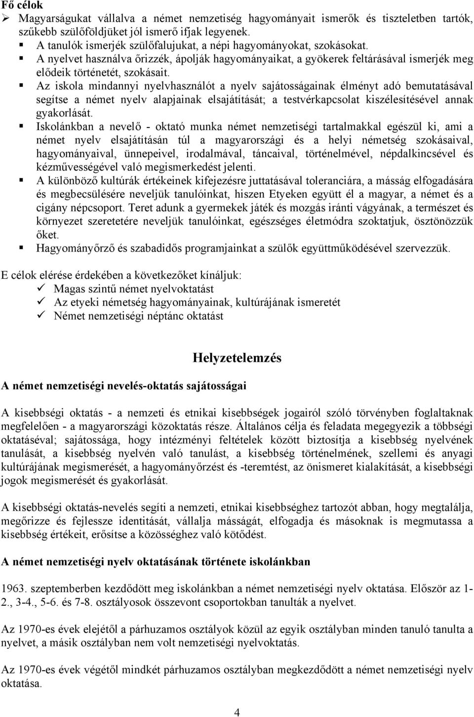 Az iskola mindannyi nyelvhasználót a nyelv sajátosságainak élményt adó bemutatásával segítse a német nyelv alapjainak elsajátítását; a testvérkapcsolat kiszélesítésével annak gyakorlását.