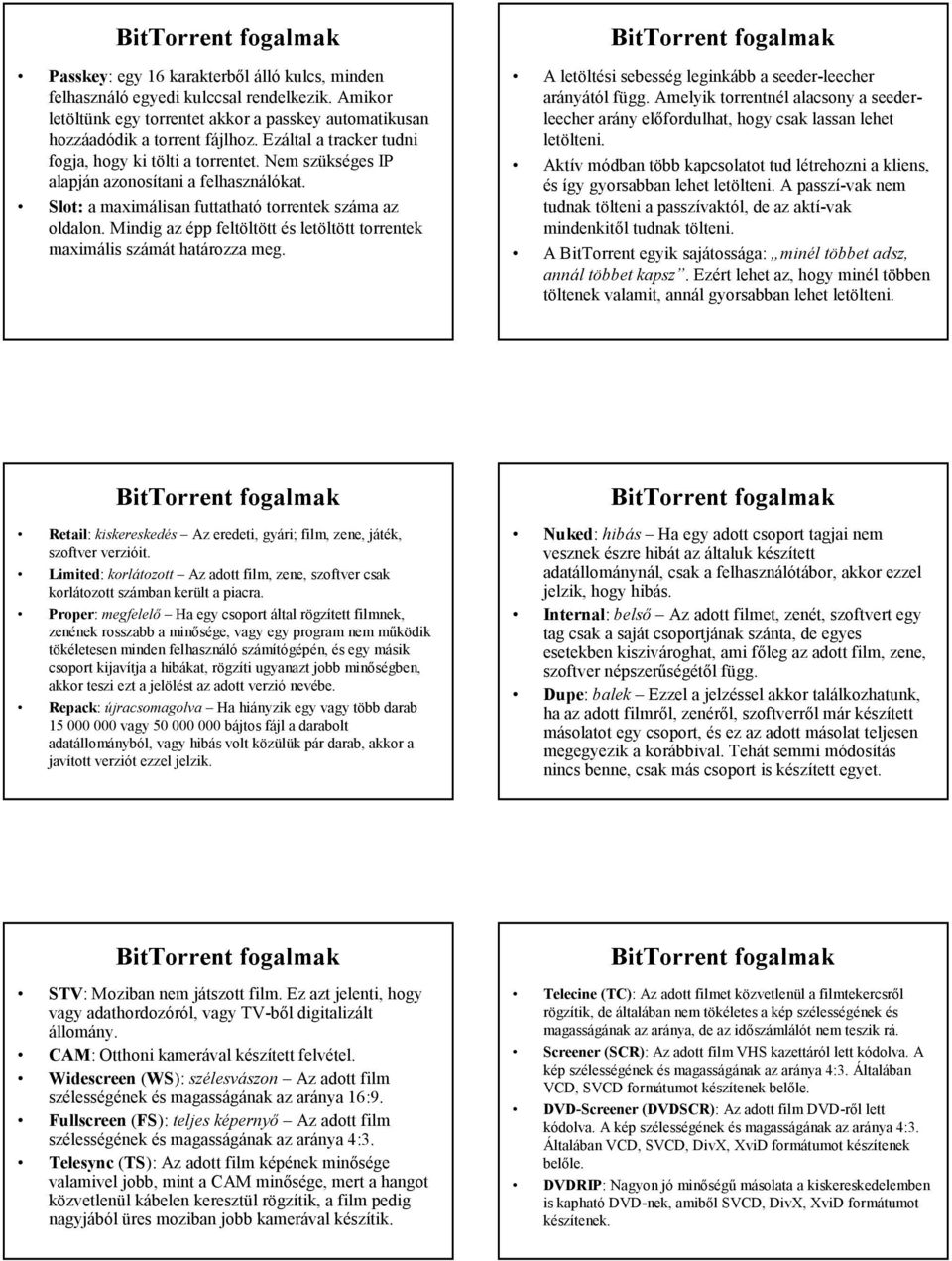 Mindig az épp feltöltött és letöltött torrentek maximális számát határozza meg. A letöltési sebesség leginkább a seeder-leecher arányától függ.