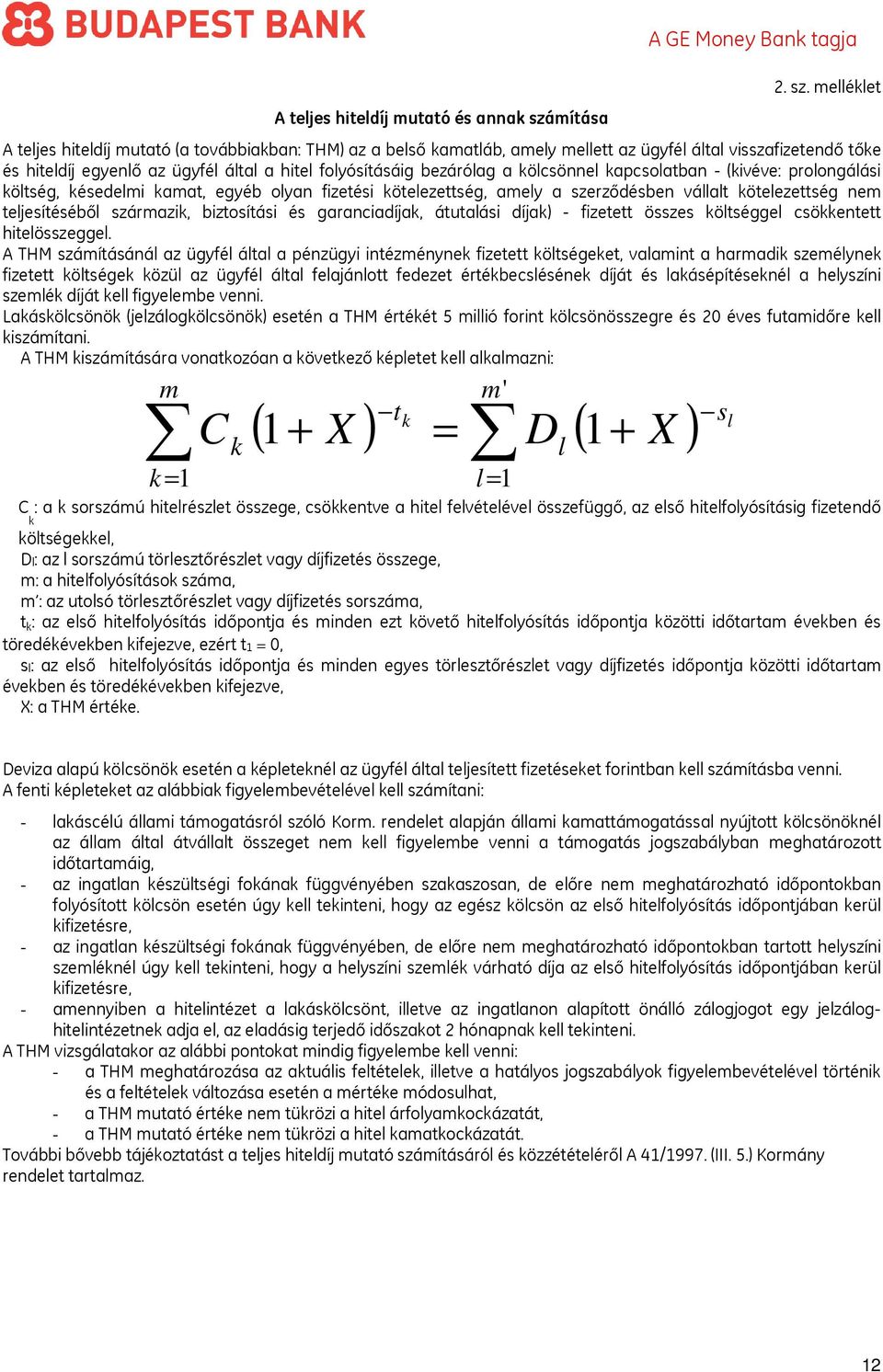 melléklet A teljes hiteldíj mutató (a továbbiakban: THM) az a belső kamatláb, amely mellett az ügyfél által visszafizetendő tőke és hiteldíj egyenlő az ügyfél által a hitel folyósításáig bezárólag a