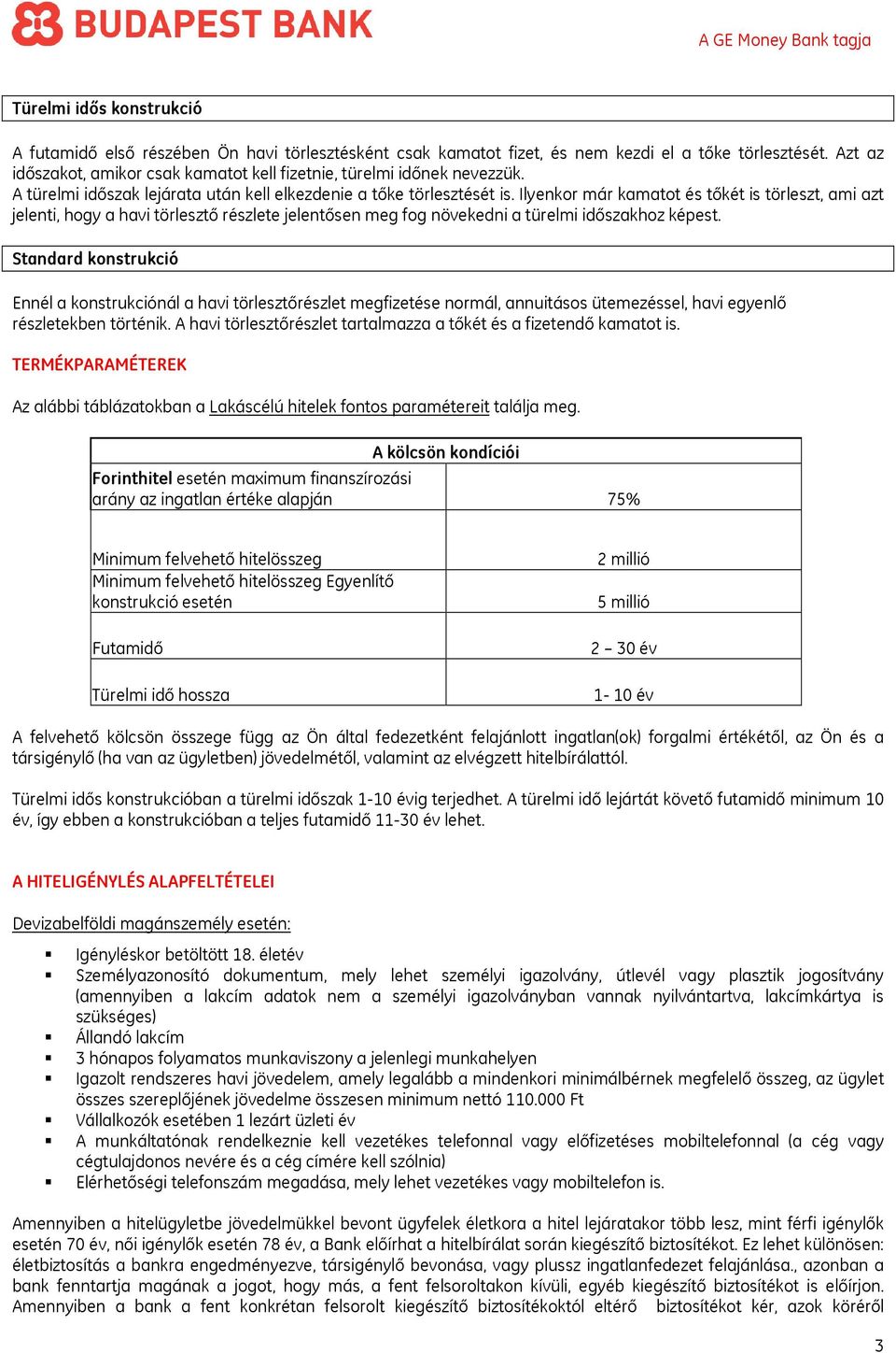 Ilyenkor már kamatot és tőkét is törleszt, ami azt jelenti, hogy a havi törlesztő részlete jelentősen meg fog növekedni a türelmi időszakhoz képest.