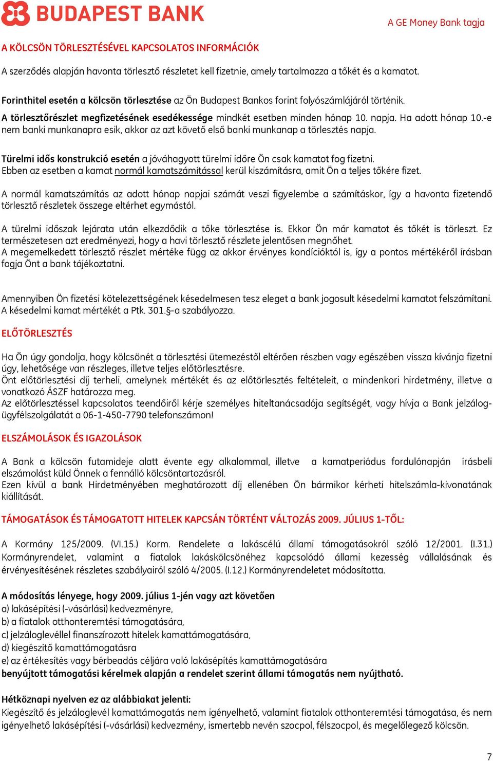 Ha adott hónap 10.-e nem banki munkanapra esik, akkor az azt követő első banki munkanap a törlesztés napja. Türelmi idős konstrukció esetén a jóváhagyott türelmi időre Ön csak kamatot fog fizetni.