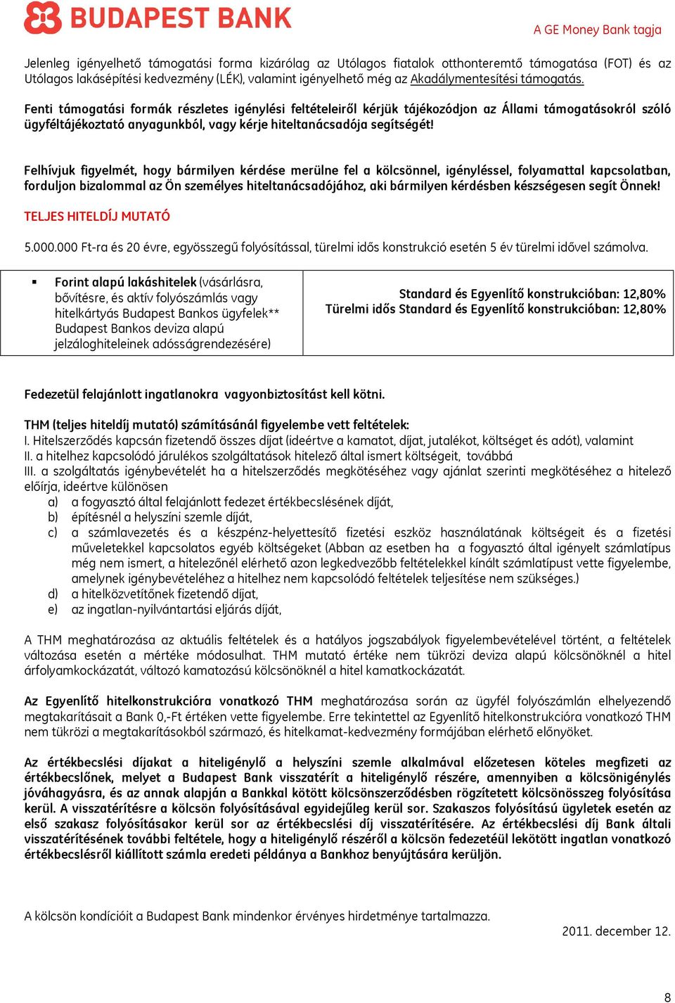 Felhívjuk figyelmét, hogy bármilyen kérdése merülne fel a kölcsönnel, igényléssel, folyamattal kapcsolatban, forduljon bizalommal az Ön személyes hiteltanácsadójához, aki bármilyen kérdésben