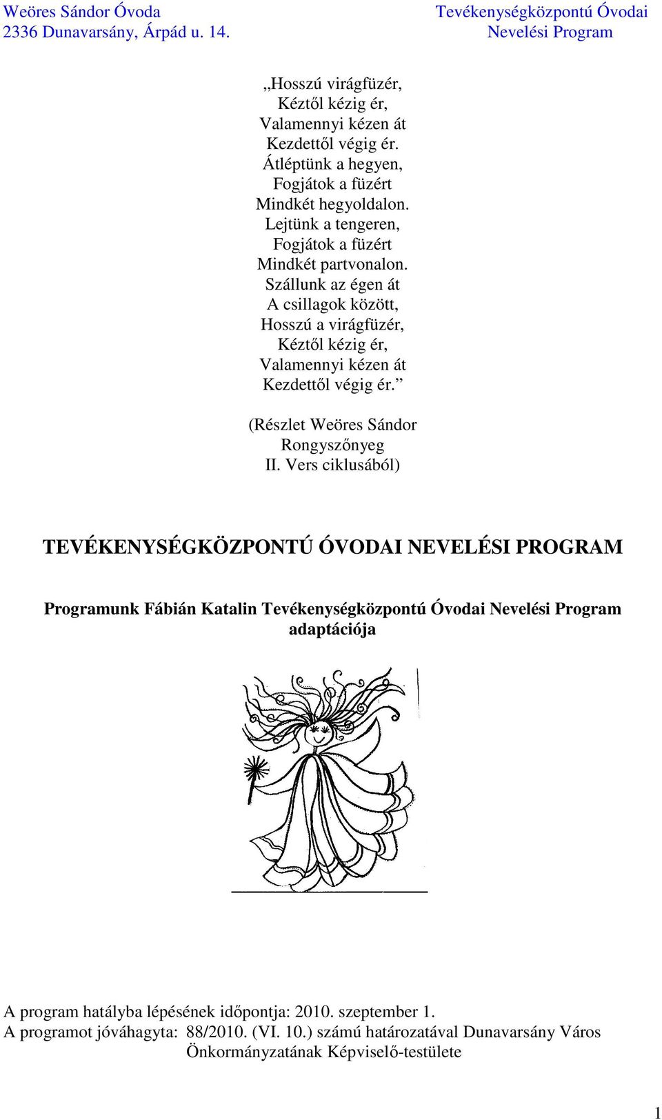 Szállunk az égen át A csillagok között, Hosszú a virágfüzér, Kéztől kézig ér, Valamennyi kézen át Kezdettől végig ér. (Részlet Weöres Sándor Rongyszőnyeg II.